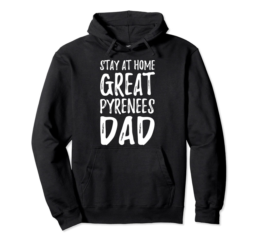Great Pyrenees Stay Home Funny Dog Dad Hoodie - Novelty Apparel for Adults - T-Shirt, Sweatshirt, Hoodie