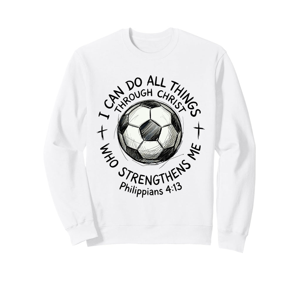 Soccer I Can Do All Things Sweatshirt - Casual Everyday Wear Unisex - T-Shirt, Sweatshirt, Hoodie