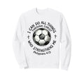 Soccer I Can Do All Things Sweatshirt - Casual Everyday Wear Unisex - T-Shirt, Sweatshirt, Hoodie