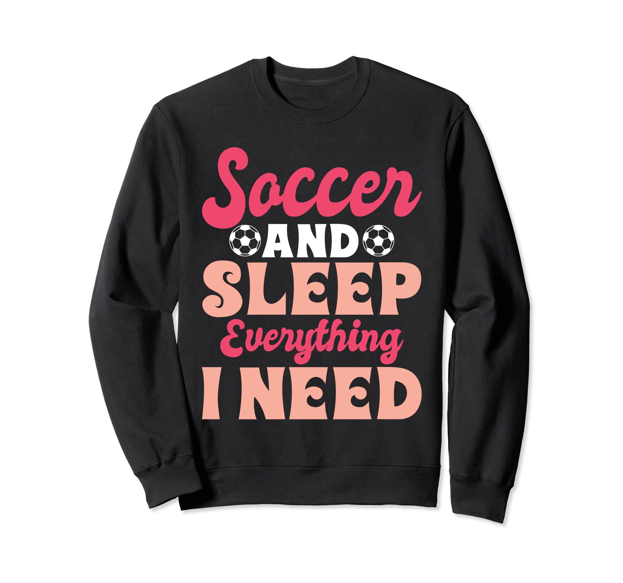 Soccer And Sleep Everything I Sweatshirt - Casual Everyday Wear Unisex - T-Shirt, Sweatshirt, Hoodie