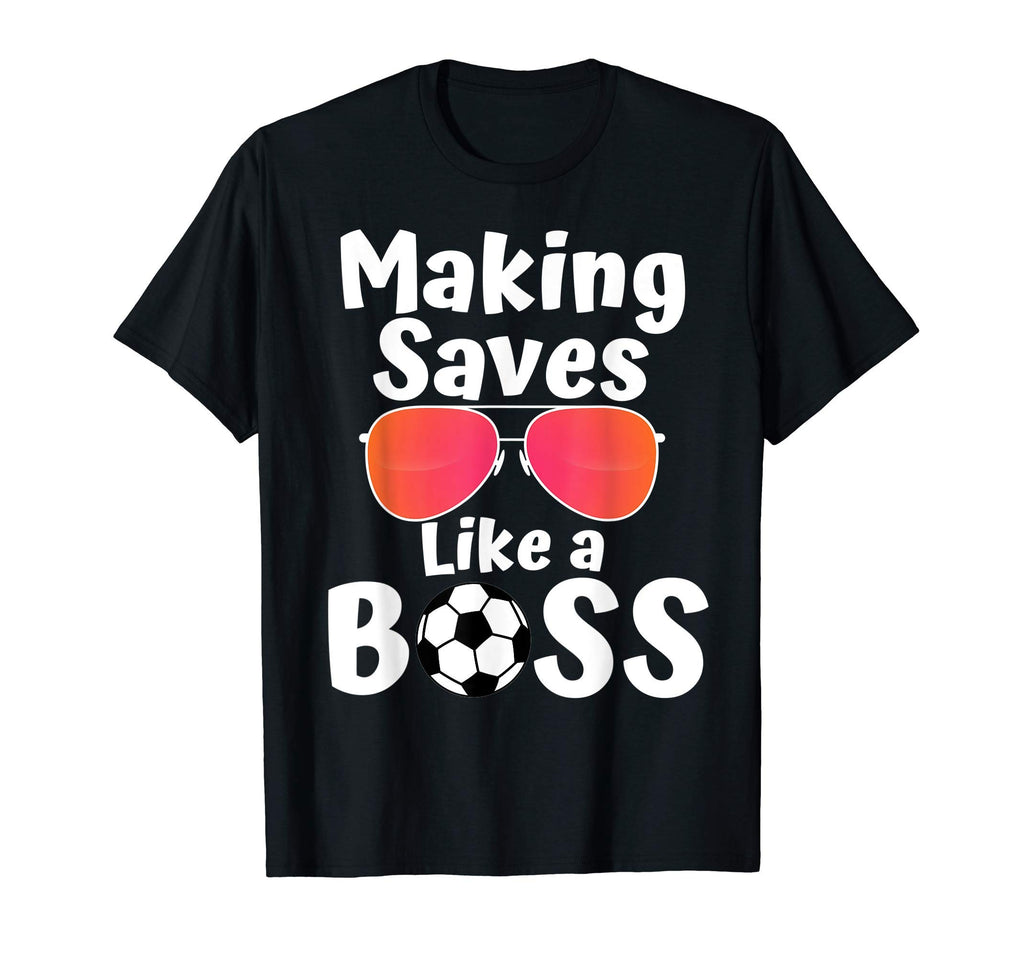 Making Saves Like Boss Goalie Soccer T-Shirt - Trendy Graphic Men Women - T-Shirt, Sweatshirt, Hoodie