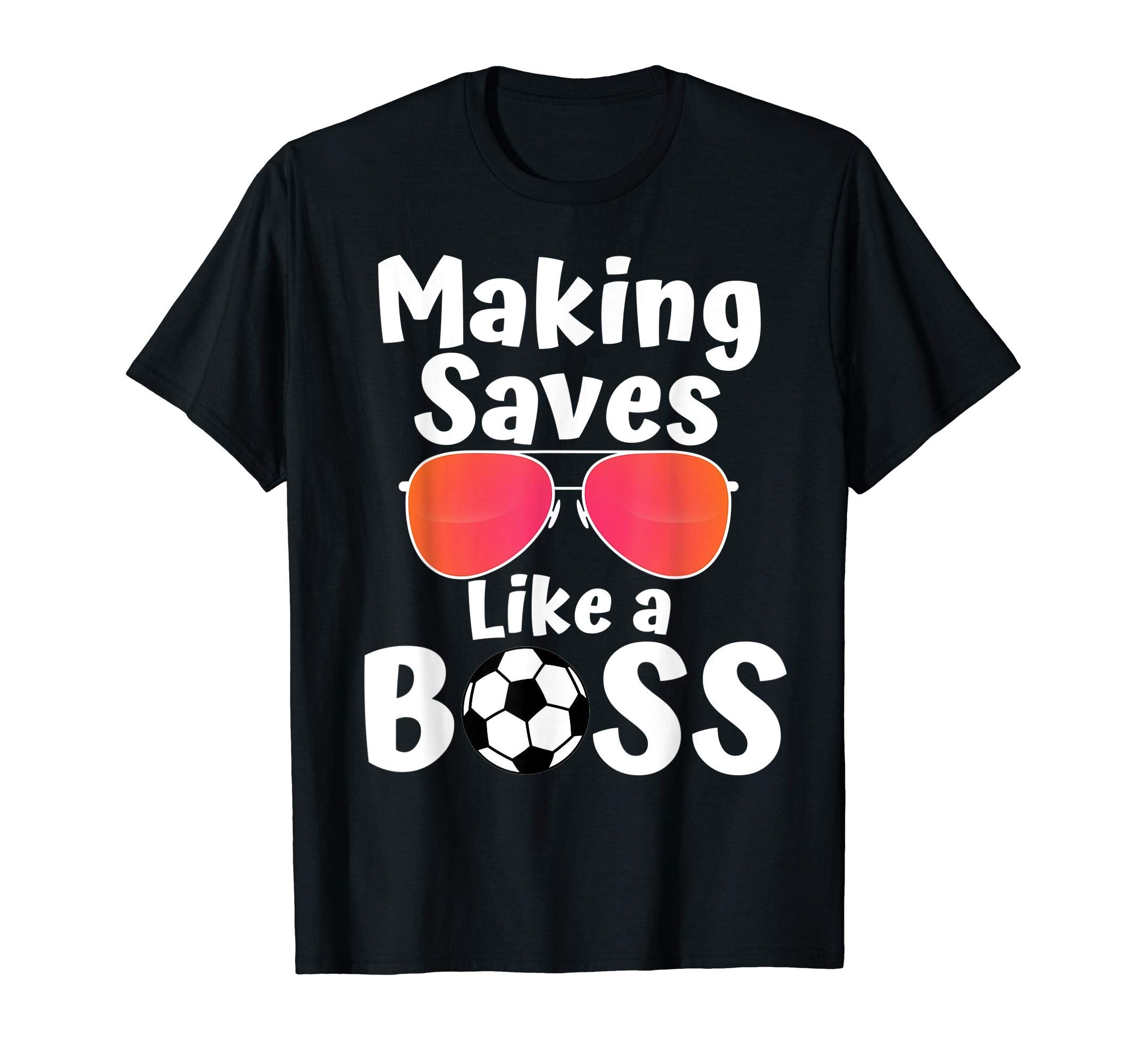 Making Saves Like Boss Goalie Soccer T-Shirt - Trendy Graphic Men Women - T-Shirt, Sweatshirt, Hoodie