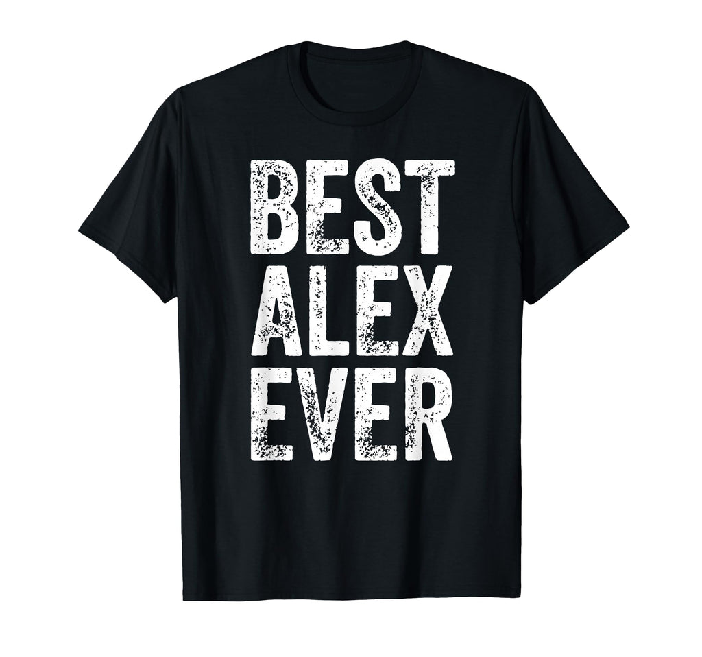 Best Alex Ever Funny Personalized First T-Shirt - Graphic Print Unisex - T-Shirt, Sweatshirt, Hoodie