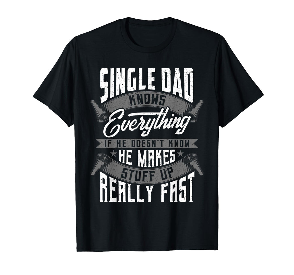Single Dad Knows Everything Funny T-Shirt - Unique Graphic Men Women - T-Shirt, Sweatshirt, Hoodie