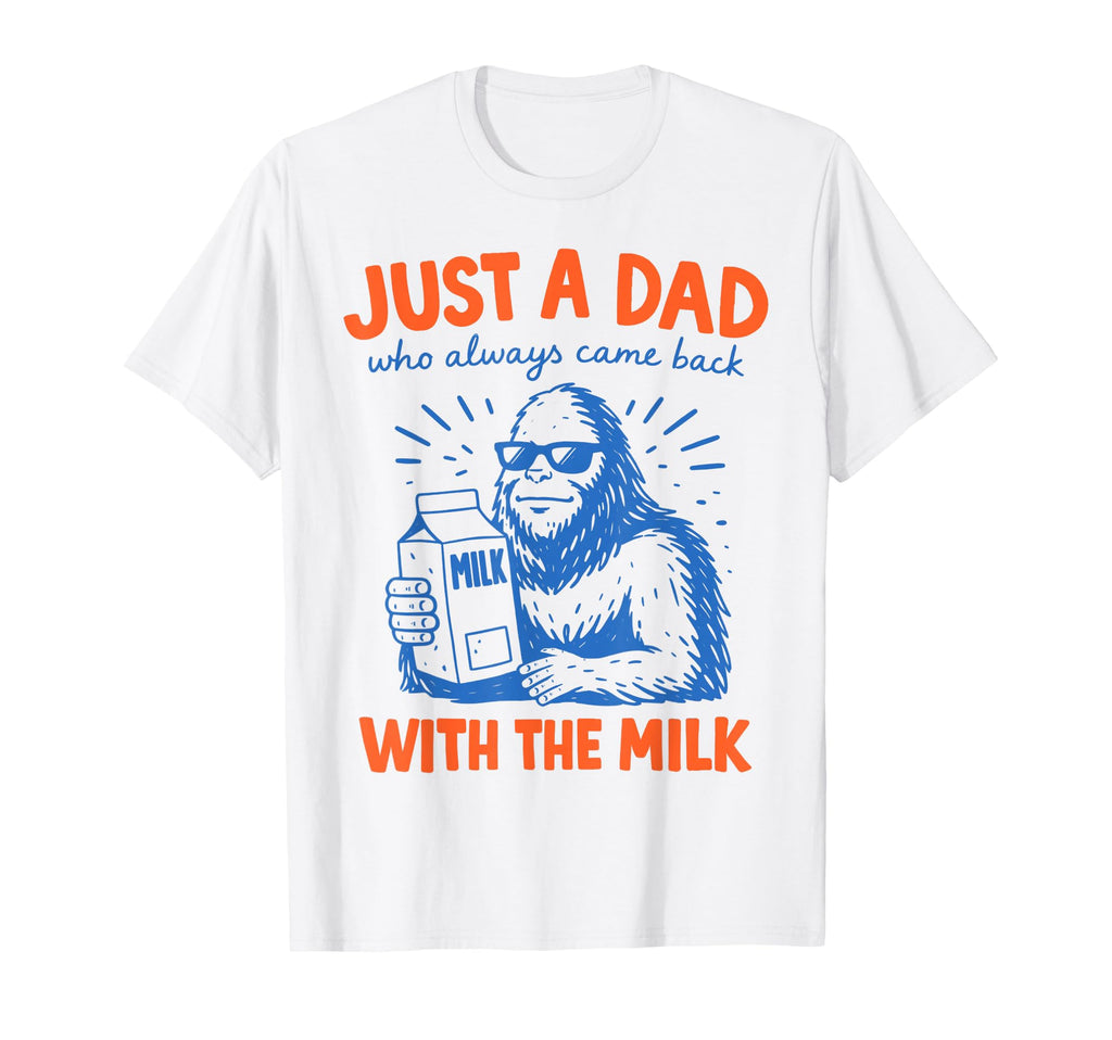 Just Dad Who Always Came Back Milk Bigfoot T-Shirt - Unique Graphic Unisex - T-Shirt, Sweatshirt, Hoodie