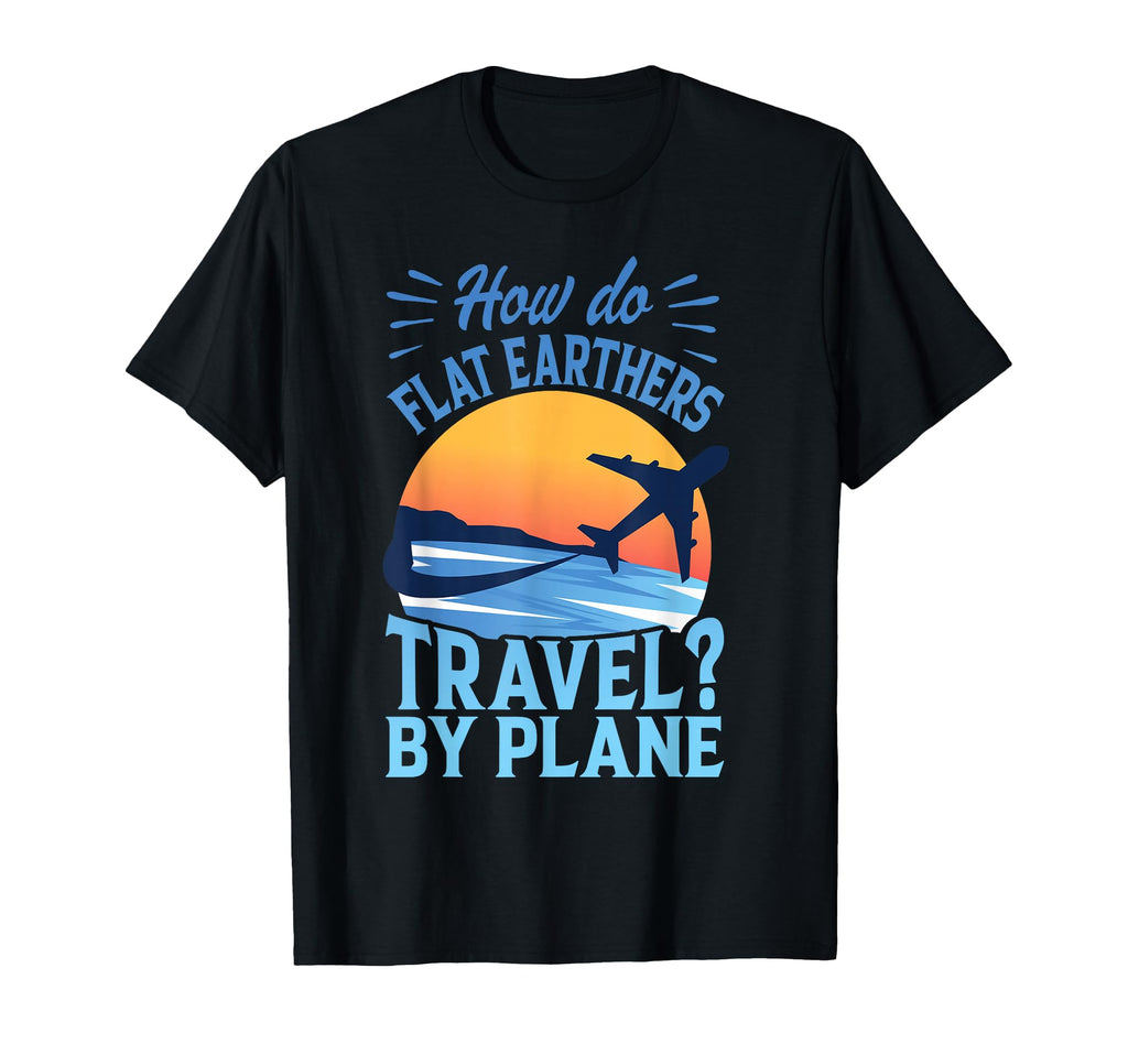 How Do Flat Earthers Travel Plane Dad T-Shirt - Minimalist Print Unisex - T-Shirt, Sweatshirt, Hoodie