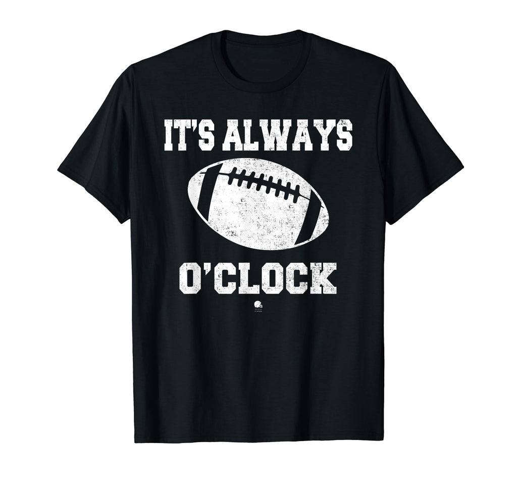 Funny Its Always Football Oclock Dad T-Shirt - Fun Novelty Design Unisex - T-Shirt, Sweatshirt, Hoodie