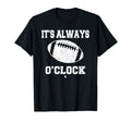 Funny Its Always Football Oclock Dad T-Shirt - Fun Novelty Design Unisex - T-Shirt, Sweatshirt, Hoodie