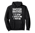 Soccer Brother I Clap I Snack I Nap Soccer Hoodie - Unique Graphic Unisex - T-Shirt, Sweatshirt, Hoodie