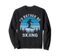 Id Rather Be Skiing Skier Ski Dad Sweatshirt - Casual Everyday Wear Unisex - T-Shirt, Sweatshirt, Hoodie
