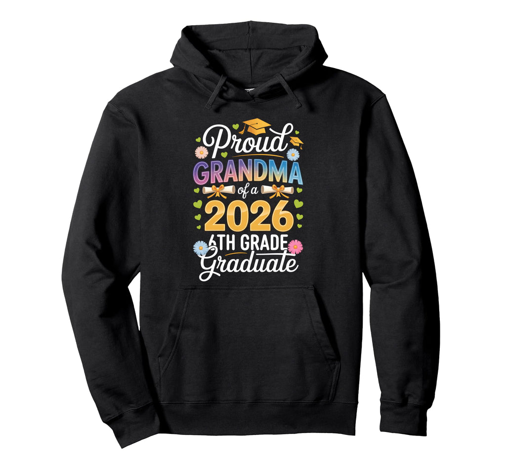 Proud Grandma 2026 6Th Grade Hoodie - Fun Novelty Design Men Women - T-Shirt, Sweatshirt, Hoodie