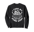 Torn Acl Soccer Funny Dumb Sweatshirt - Graphic Print Men Women - T-Shirt, Sweatshirt, Hoodie