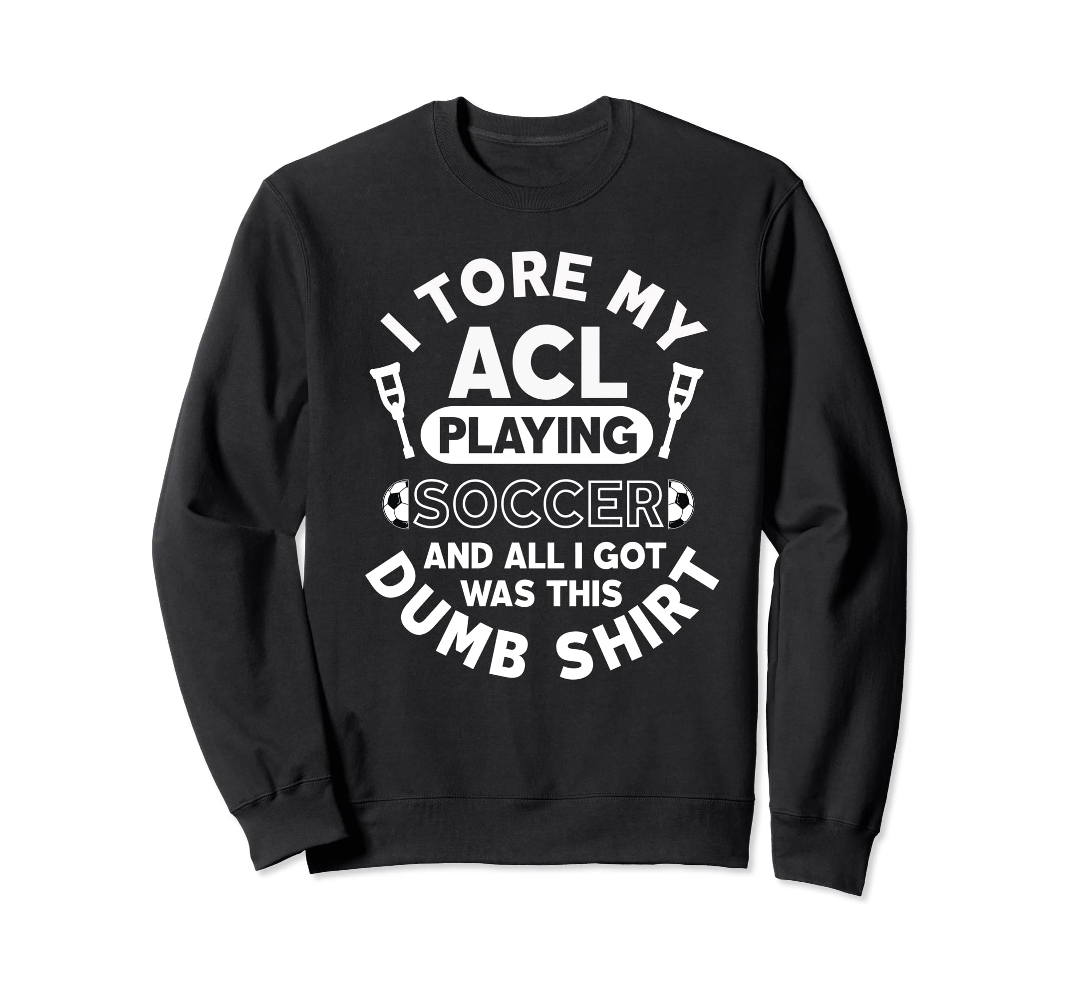 Torn Acl Soccer Funny Dumb Sweatshirt - Graphic Print Men Women - T-Shirt, Sweatshirt, Hoodie