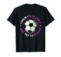 I Play Like Soccer Womens Soccer T-Shirt - Unique Graphic Men Women - T-Shirt, Sweatshirt, Hoodie