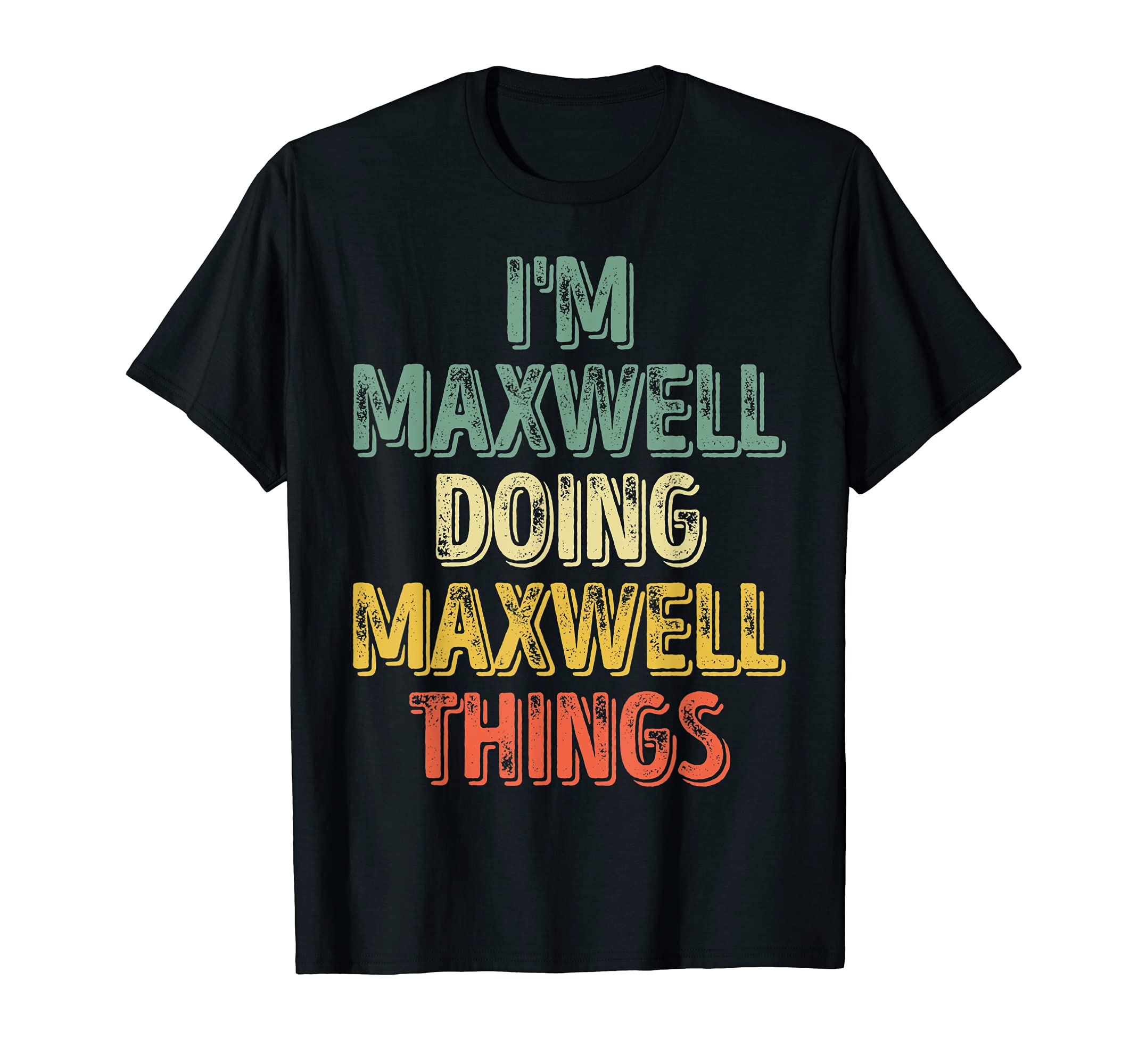 Mens Im Maxwell Doing Maxwell Things T-Shirt - Casual Everyday Wear Unisex - T-Shirt, Sweatshirt, Hoodie
