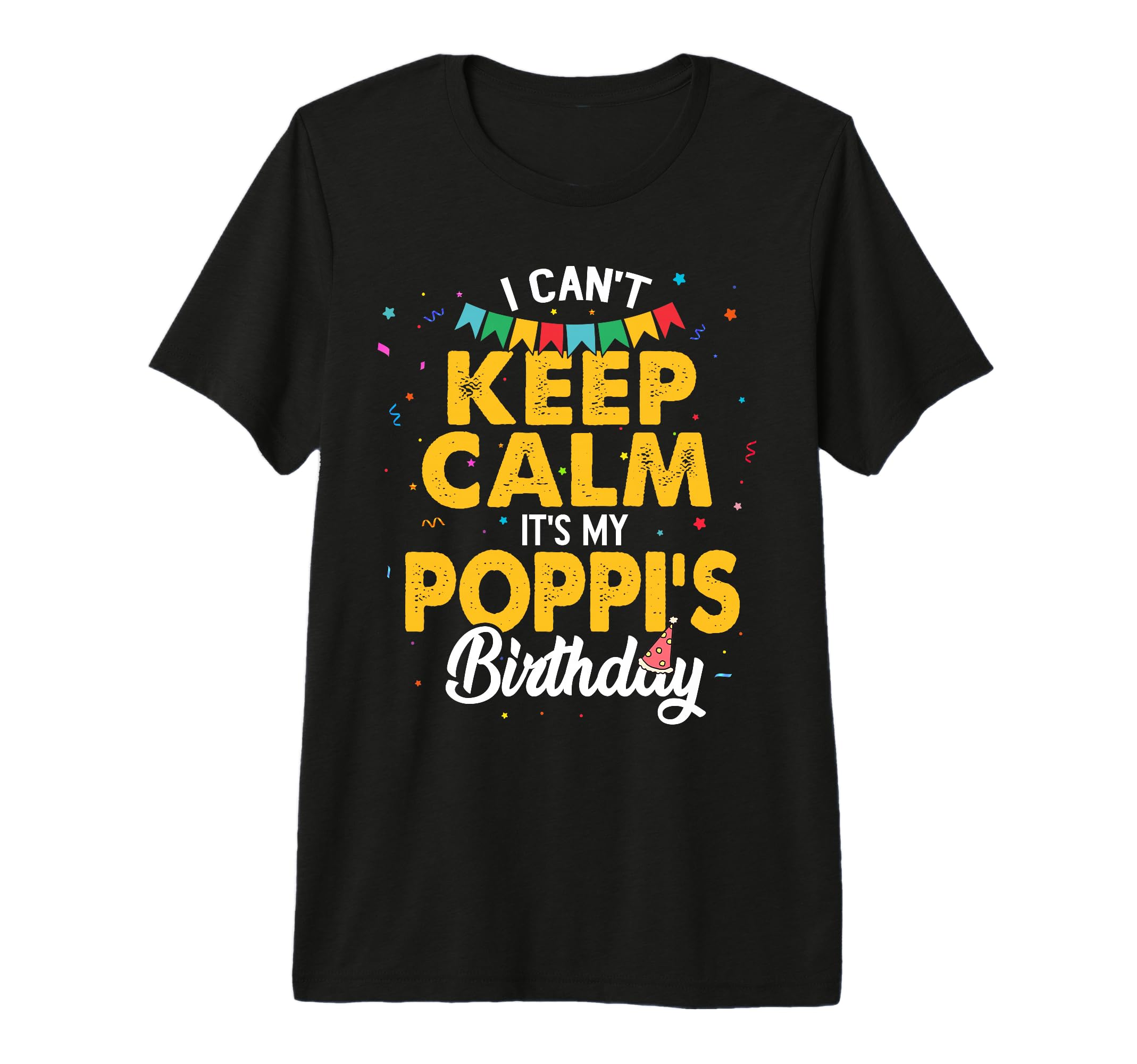I Cant Keep Calm Its My Poppis Birthday T-Shirt - Minimalist Print Unisex - T-Shirt, Sweatshirt, Hoodie