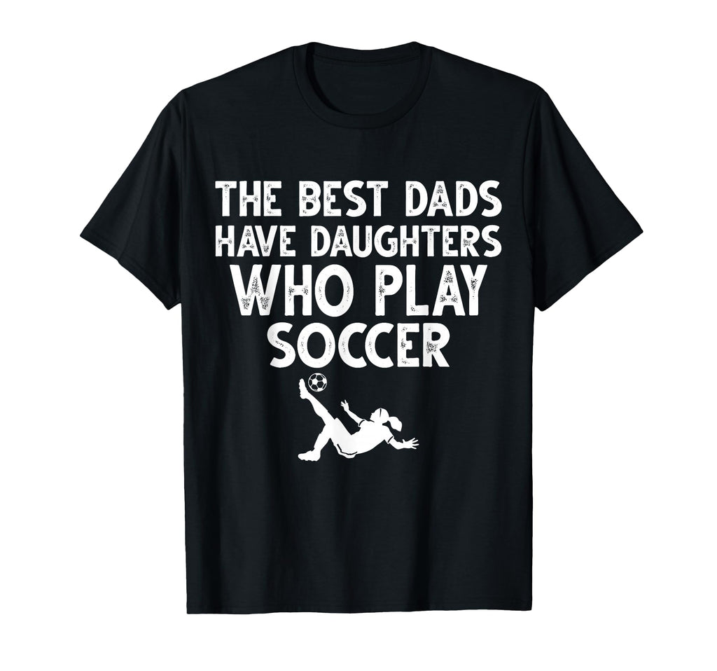 Best Dads Have Daughters Who T-Shirt - Casual Everyday Wear for Adults - T-Shirt, Sweatshirt, Hoodie