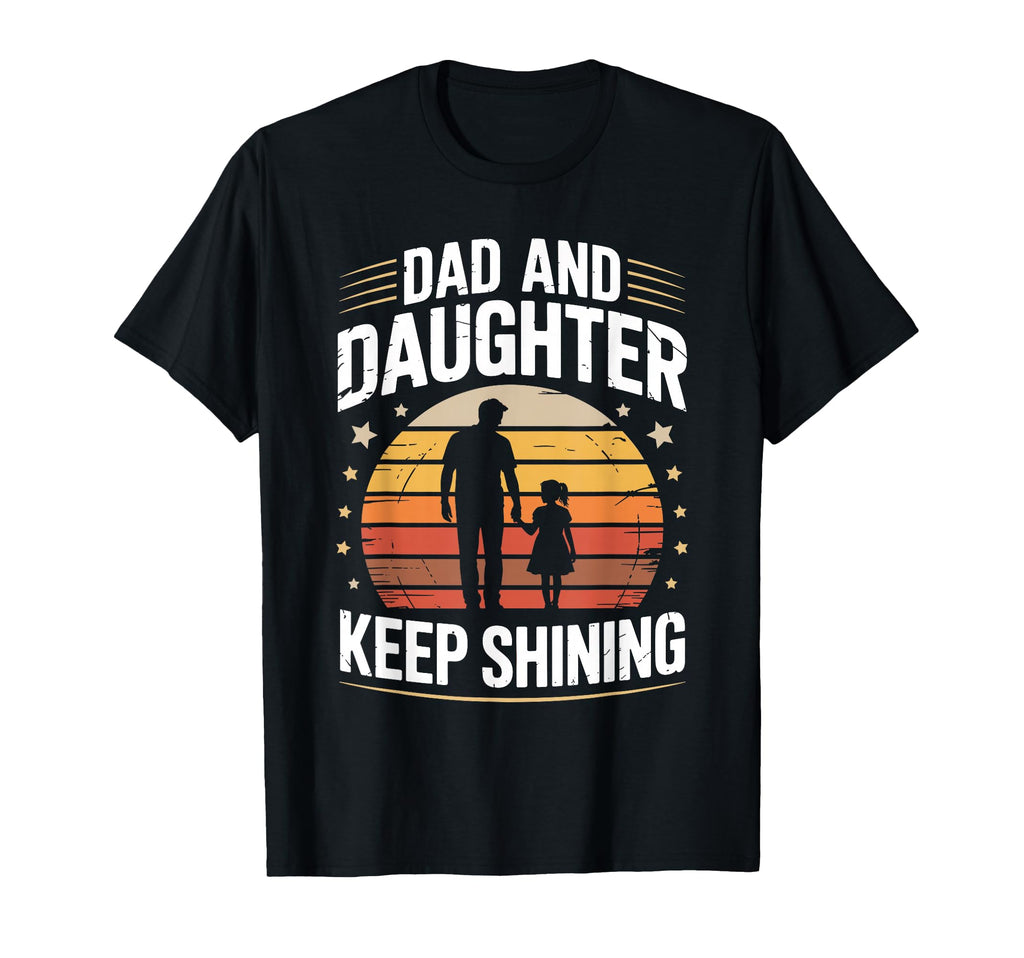 Dad And Daughter Keep Shining Proud T-Shirt - Custom Art Print Men Women - T-Shirt, Sweatshirt, Hoodie