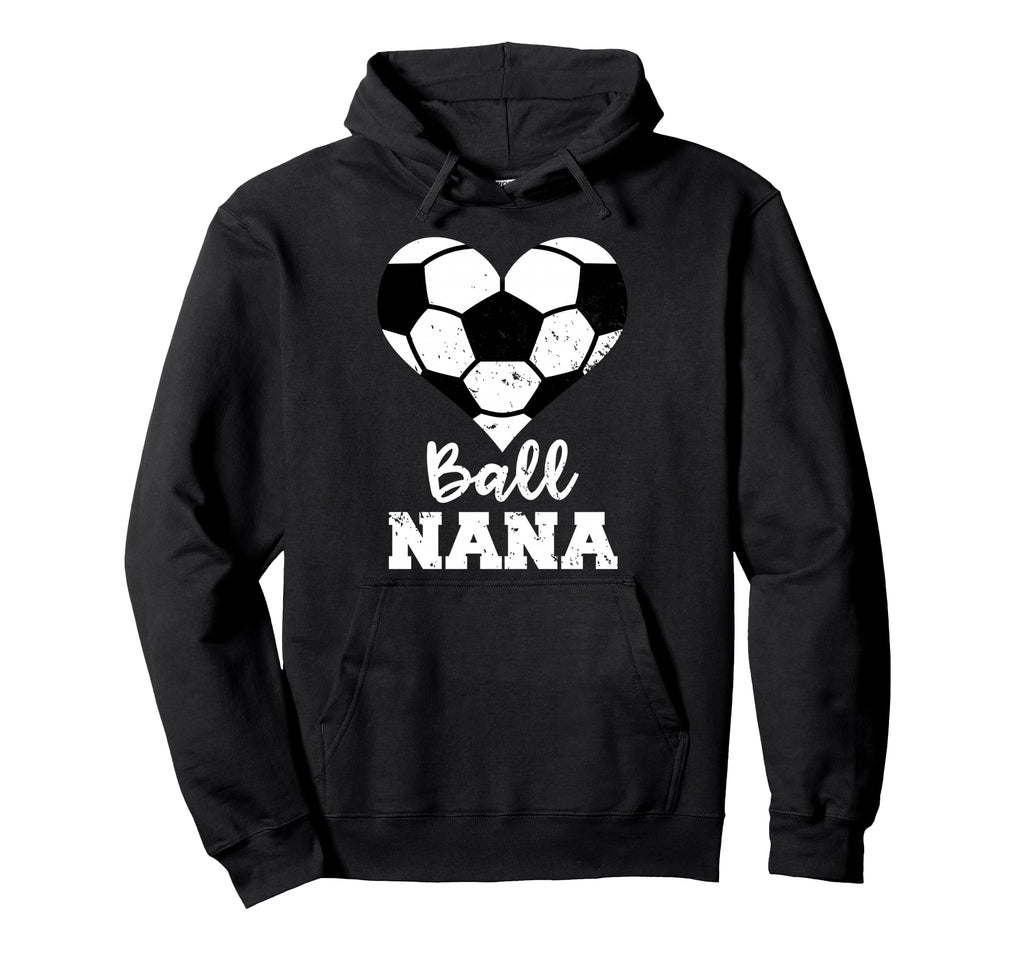 Ball Nana Funny Soccer Nana Hoodie - Casual Everyday Wear Men Women - T-Shirt, Sweatshirt, Hoodie