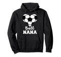 Ball Nana Funny Soccer Nana Hoodie - Casual Everyday Wear Men Women - T-Shirt, Sweatshirt, Hoodie