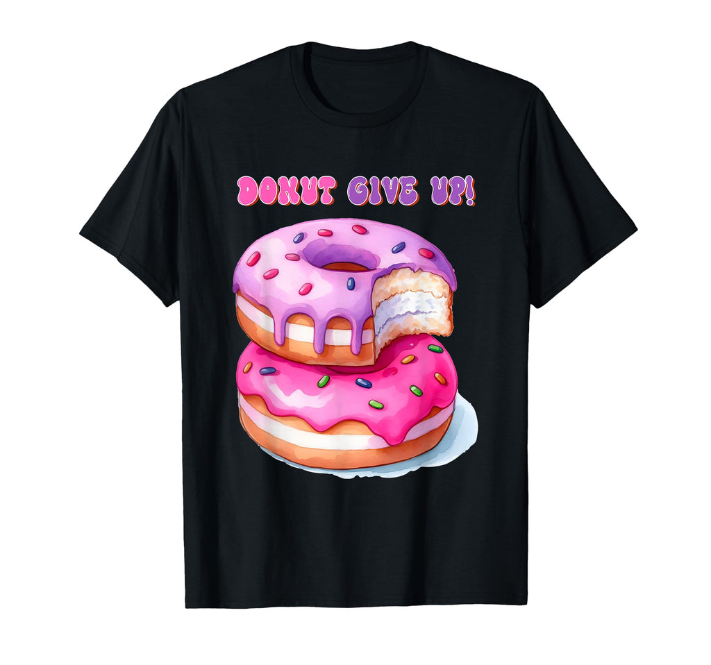 Donut Give Up Funny Hilarious Dad Joke T-Shirt - Novelty Apparel for Adults - T-Shirt, Sweatshirt, Hoodie
