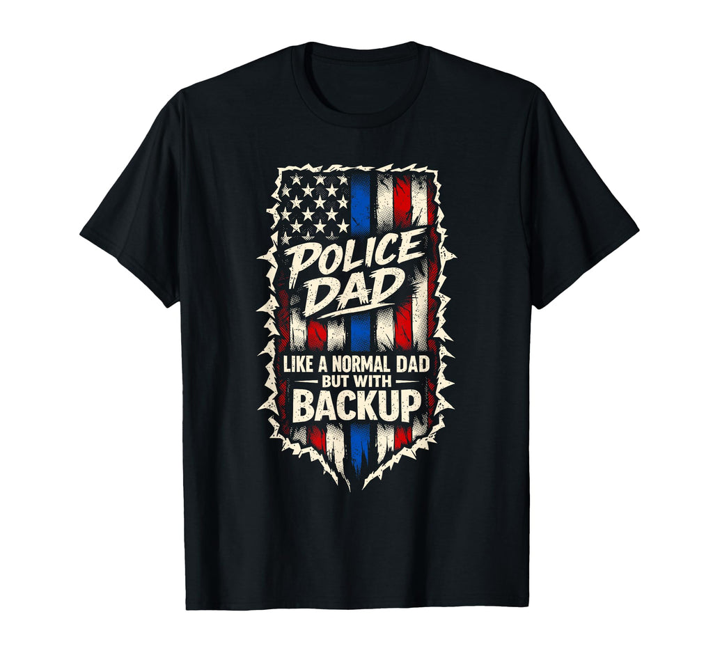 Police Dad Like Normal Dad But Backup T-Shirt - Trendy Graphic Men Women - T-Shirt, Sweatshirt, Hoodie