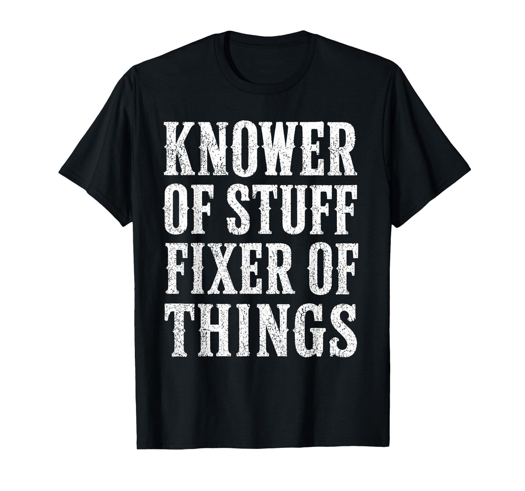 Knower Stuff Fixer Things Funny Dad T-Shirt - Unique Graphic Men Women - T-Shirt, Sweatshirt, Hoodie