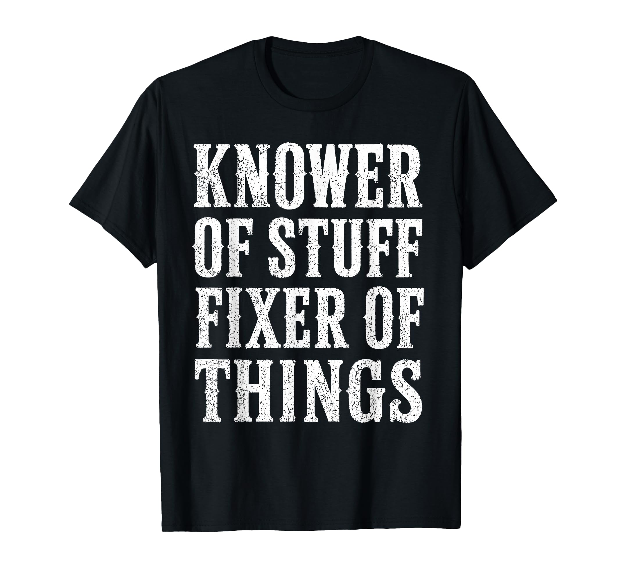 Knower Stuff Fixer Things Funny Dad T-Shirt - Unique Graphic Men Women - T-Shirt, Sweatshirt, Hoodie