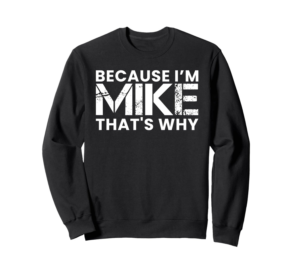 Because Im Mike Thats Why Birthday Sweatshirt - Trendy Graphic for Adults - T-Shirt, Sweatshirt, Hoodie