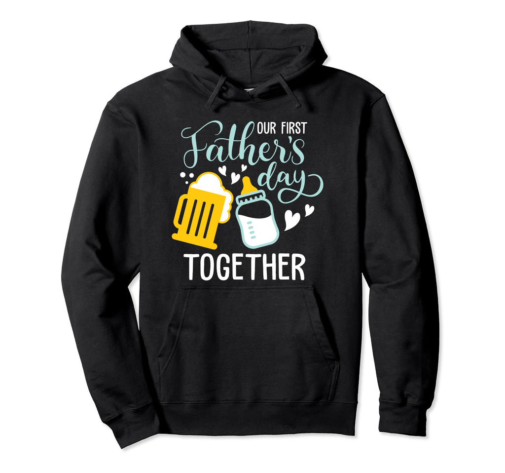 Our First Fathers Day Together Funny New Hoodie - Streetwear Style Unisex - T-Shirt, Sweatshirt, Hoodie