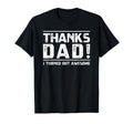 Thanks Dad I Turned Out Awesome Funny T-Shirt - Trendy Graphic Unisex - T-Shirt, Sweatshirt, Hoodie