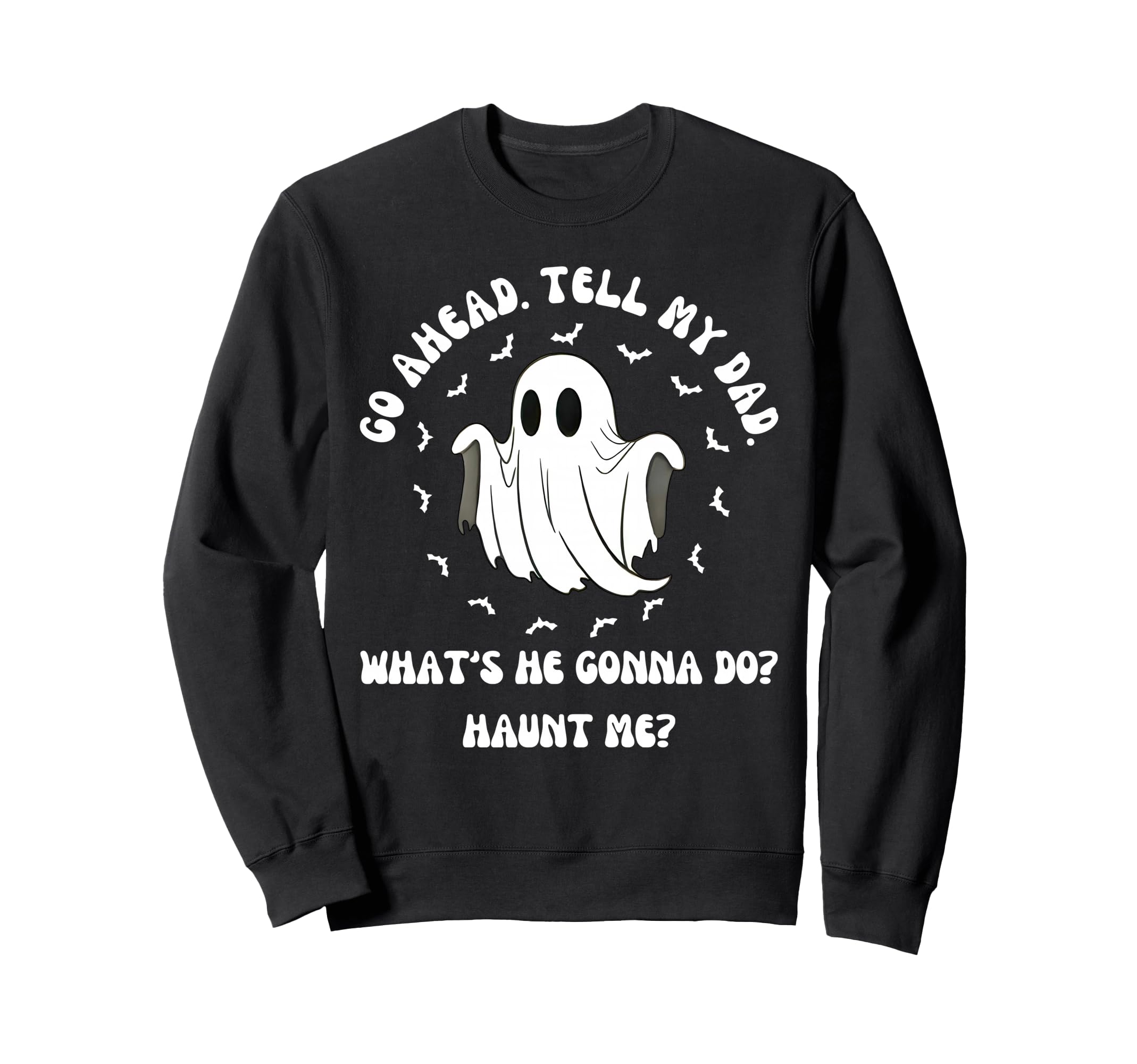 Go Ahead Tell My Dad Whats He Sweatshirt - Streetwear Style Men Women - T-Shirt, Sweatshirt, Hoodie