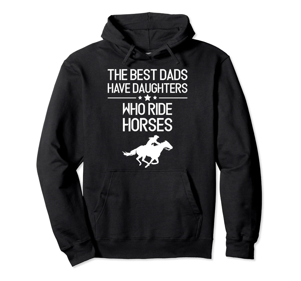 Best Dads Have Daughters Who Ride Horses Hoodie - Trendy Graphic Unisex - T-Shirt, Sweatshirt, Hoodie