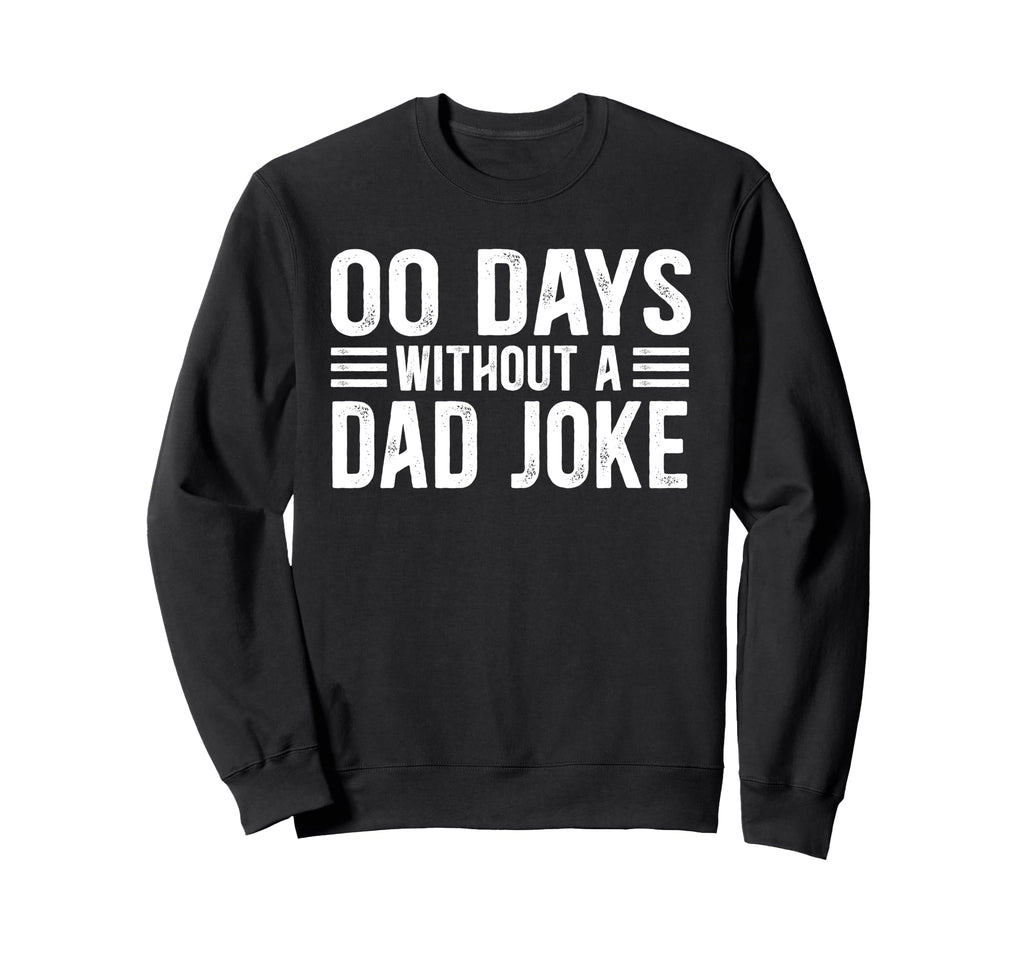 Funny Father Zero Days Without Dad Joke Sweatshirt - Trendy Graphic Unisex - T-Shirt, Sweatshirt, Hoodie