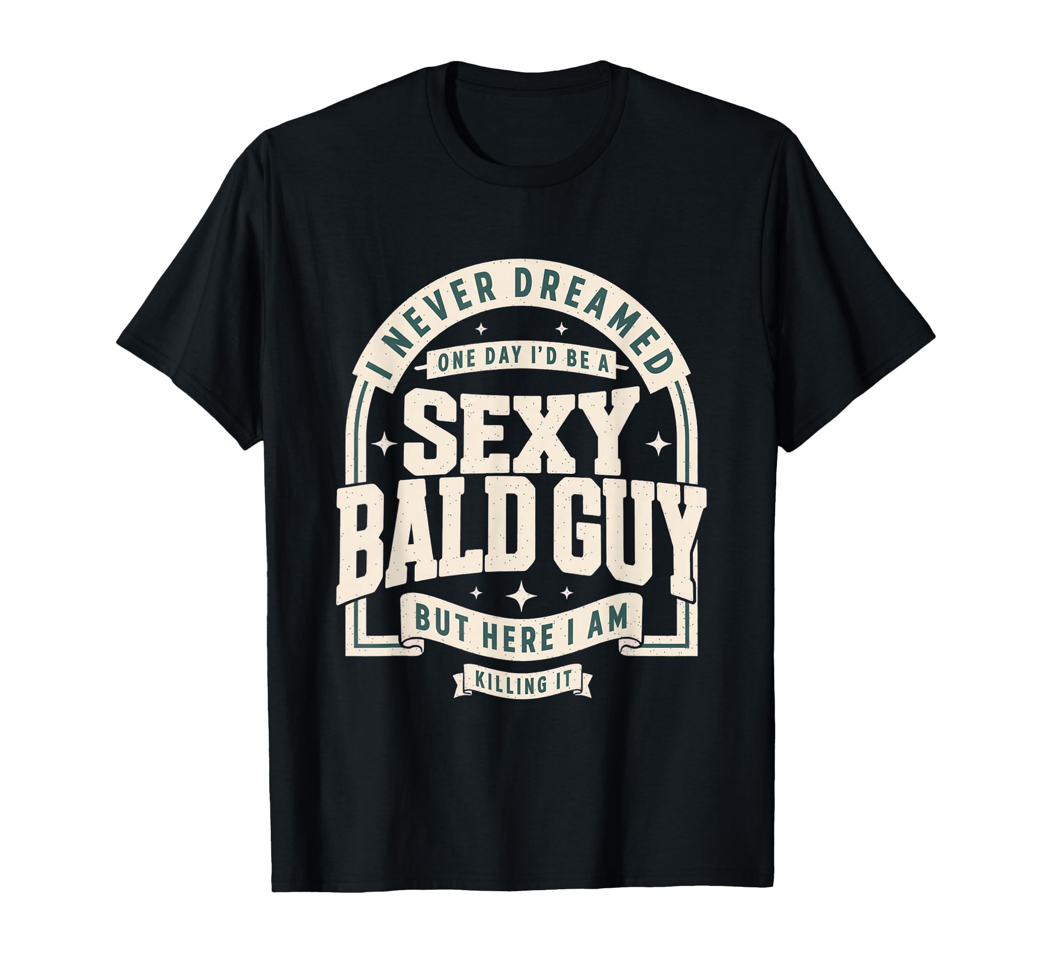 Never Dreamed Sexy Bald Guy Funny Dad T-Shirt - Graphic Print Unisex - T-Shirt, Sweatshirt, Hoodie