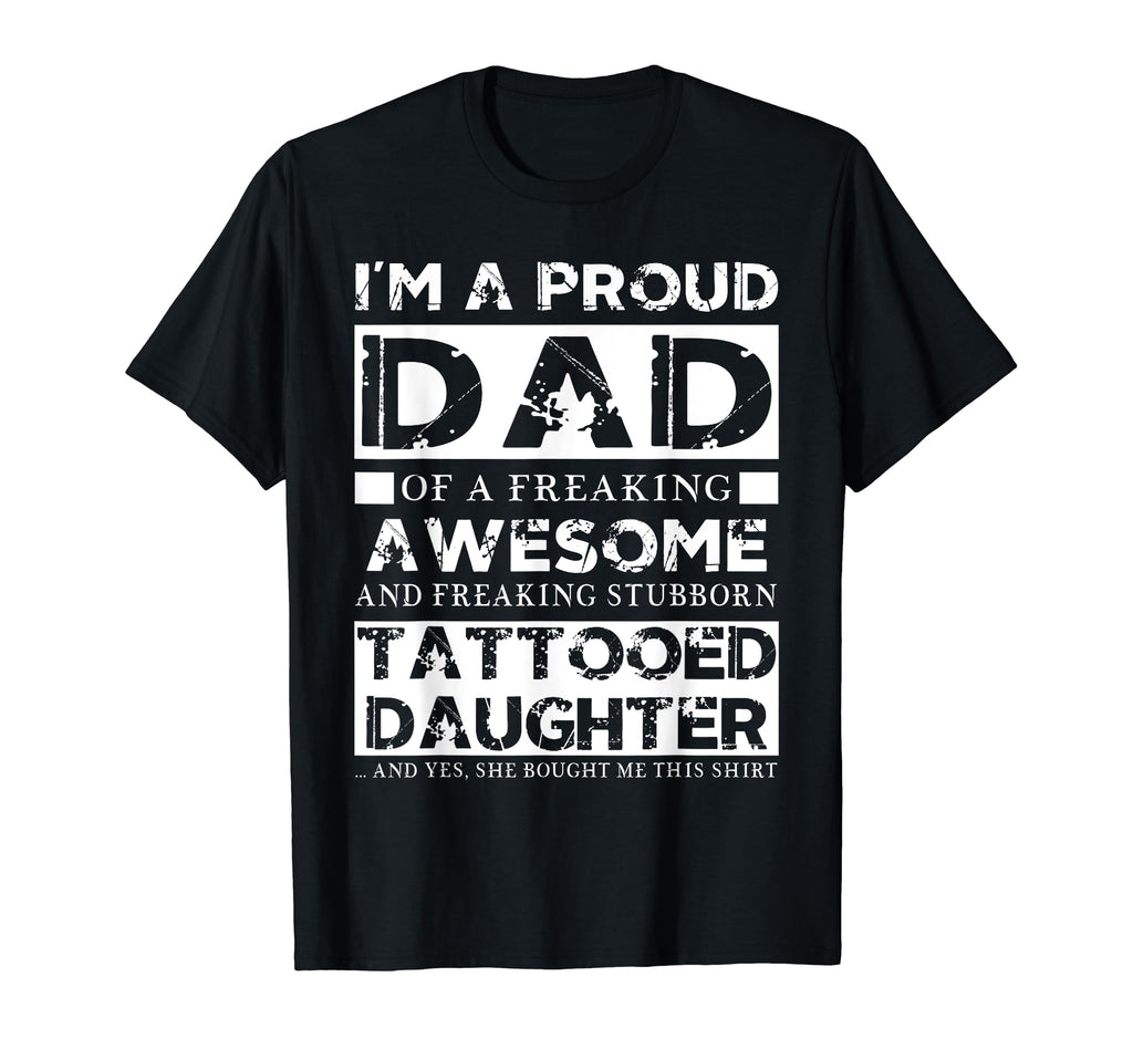 Im Proud Dad Freaking Tattooed Daughter T-Shirt - Unique Graphic Men Women - T-Shirt, Sweatshirt, Hoodie