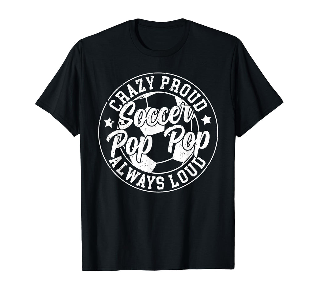 Crazy Proud Soccer Pop Pop Soccer T-Shirt - Unique Graphic Men Women - T-Shirt, Sweatshirt, Hoodie