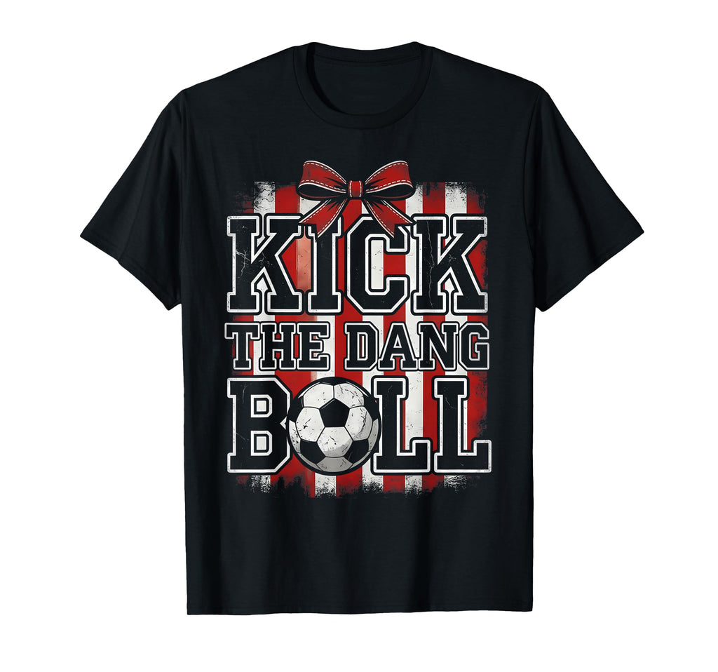 Kick Dang Ball Funny Soccer Game Day T-Shirt - Novelty Apparel for Adults - T-Shirt, Sweatshirt, Hoodie