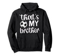 Thats My Brother Soccer Sister Soccer Hoodie - Novelty Apparel for Adults - T-Shirt, Sweatshirt, Hoodie