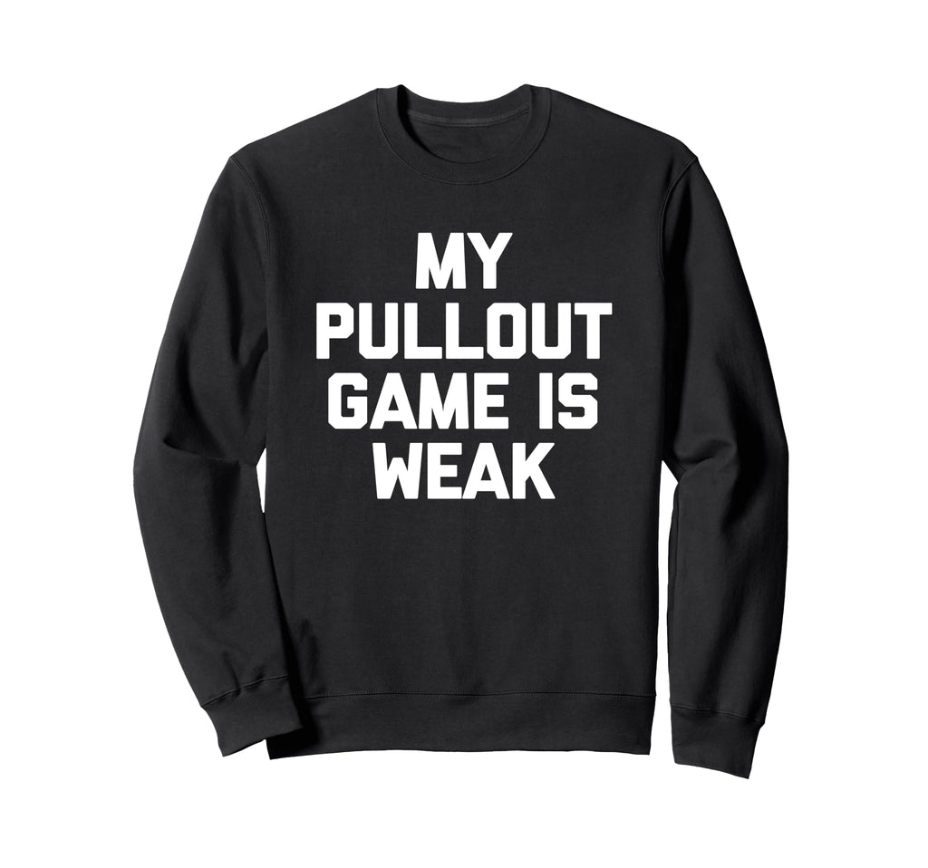 Funny Dad My Pullout Game Is Weak Sweatshirt - Unique Graphic for Adults - T-Shirt, Sweatshirt, Hoodie