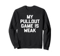 Funny Dad My Pullout Game Is Weak Sweatshirt - Unique Graphic for Adults - T-Shirt, Sweatshirt, Hoodie