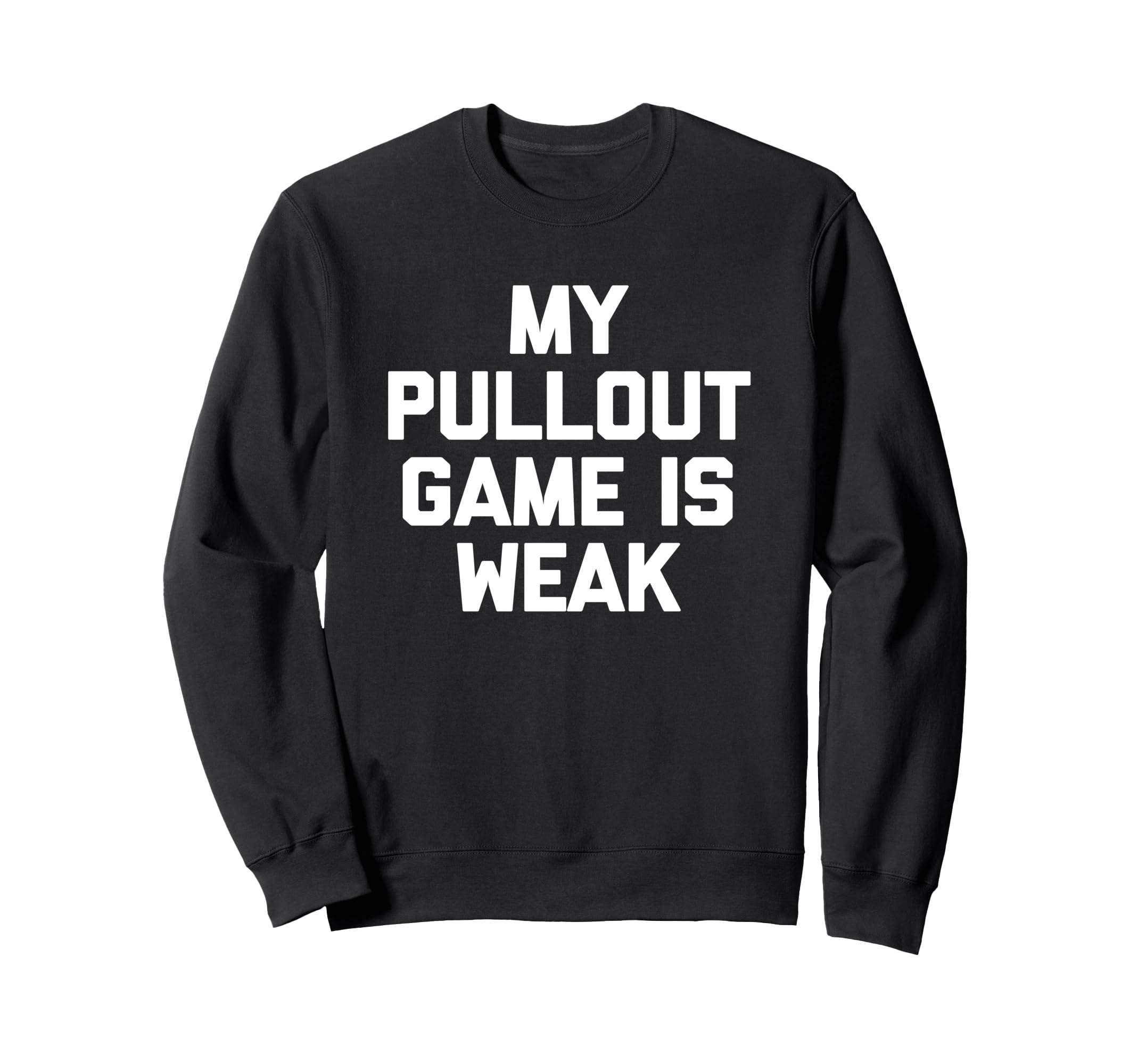 Funny Dad My Pullout Game Is Weak Sweatshirt - Unique Graphic for Adults - T-Shirt, Sweatshirt, Hoodie