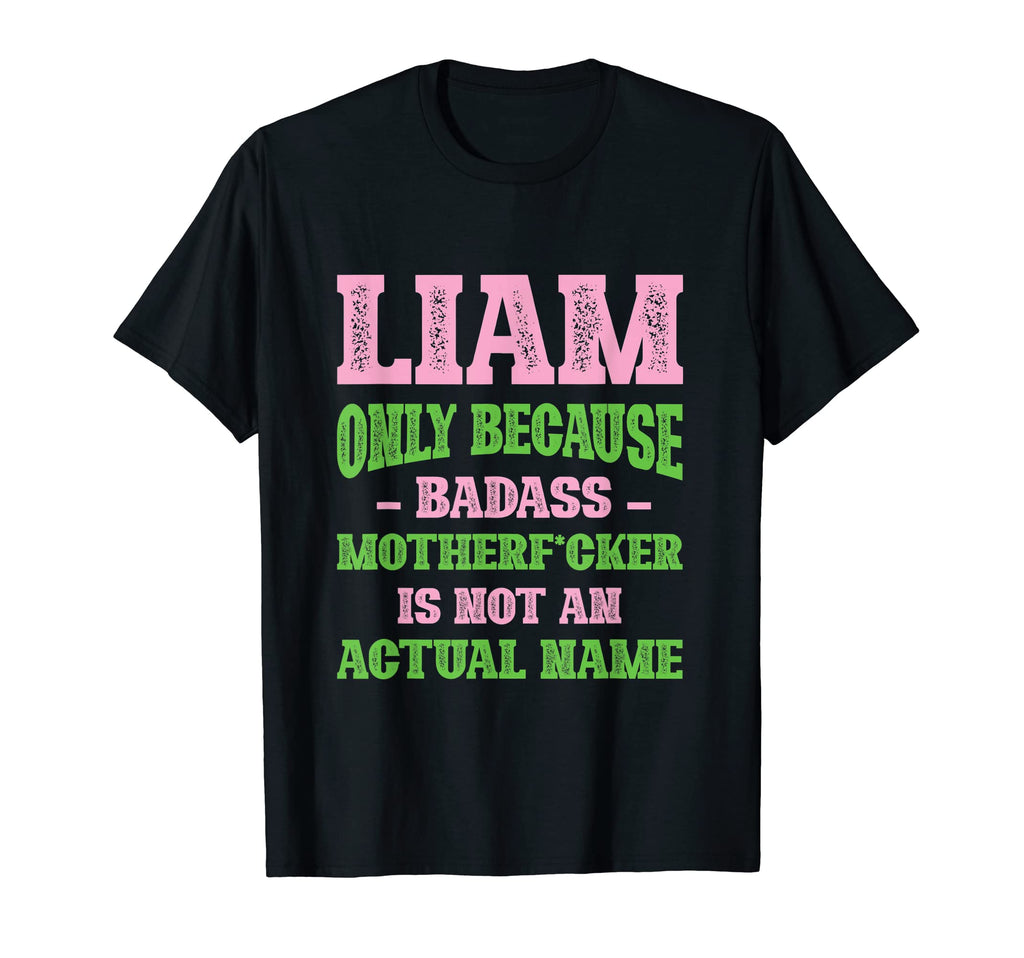 Badass Liam Name Unique Nickname T-Shirt - Unique Graphic for Adults - T-Shirt, Sweatshirt, Hoodie