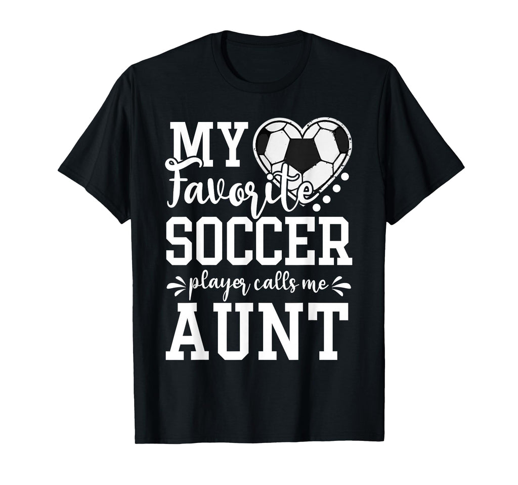My Favorite Soccer Player Calls Me Aunt T-Shirt - Trendy Graphic Men Women - T-Shirt, Sweatshirt, Hoodie