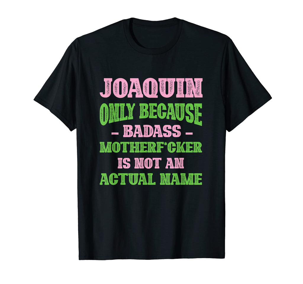 Badass Joaquin Name Unique Nickname T-Shirt - Novelty Apparel Men Women - T-Shirt, Sweatshirt, Hoodie