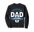 Proud New Dad Its Sweatshirt - Unique Graphic Unisex - T-Shirt, Sweatshirt, Hoodie