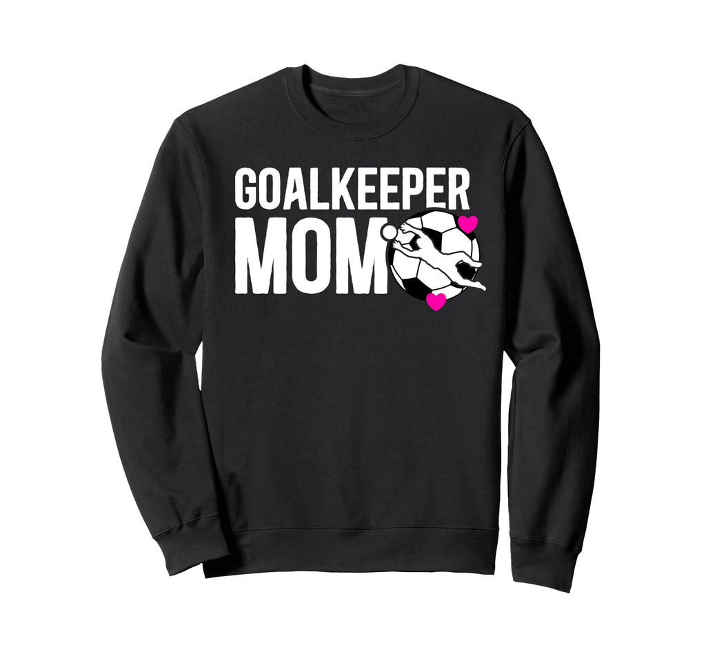 Soccer Goalkeeper Mom Soccer Goalie Sweatshirt - Trendy Graphic Men Women - T-Shirt, Sweatshirt, Hoodie