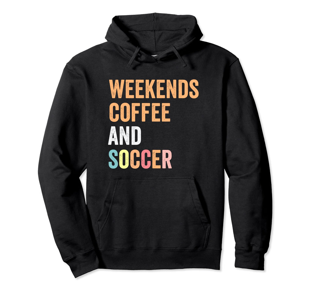 Funny Weekends Coffee And Soccer Hoodie - Fun Novelty Design for Adults - T-Shirt, Sweatshirt, Hoodie