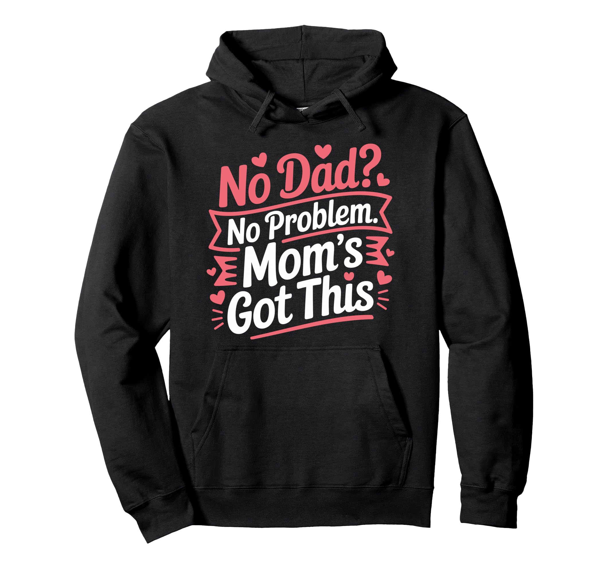 No Dad No Problem Moms Got This Mommy Hoodie - Custom Art Print for Adults - T-Shirt, Sweatshirt, Hoodie