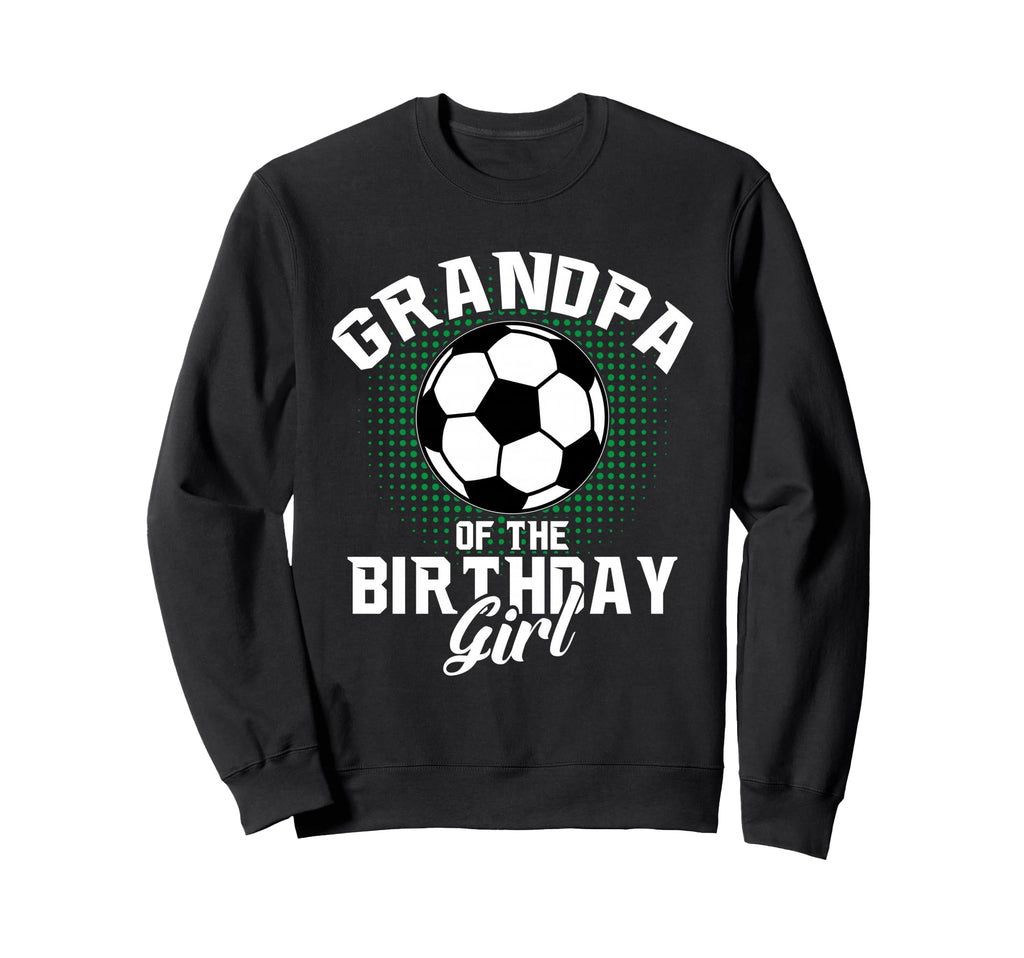 Grandpa Birthday Soccer Lover Sweatshirt - Fun Novelty Design Men Women - T-Shirt, Sweatshirt, Hoodie